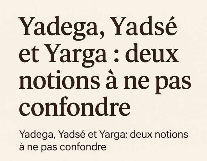 Yadega/Yadsé et Yarga/Yarsé : deux notions à ne pas confondre